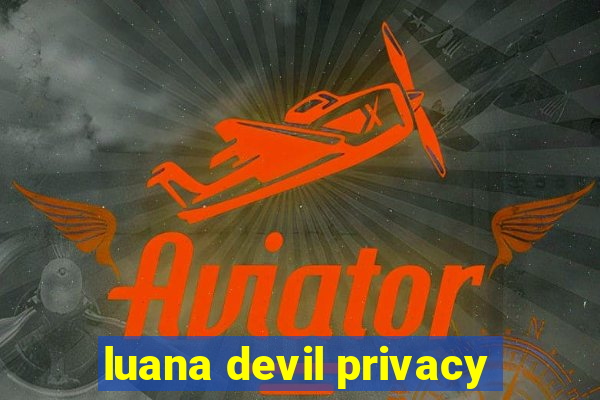 luana devil privacy